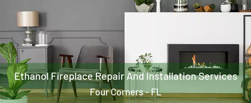  Ethanol Fireplace Repair And Installation Services Four Corners - FL