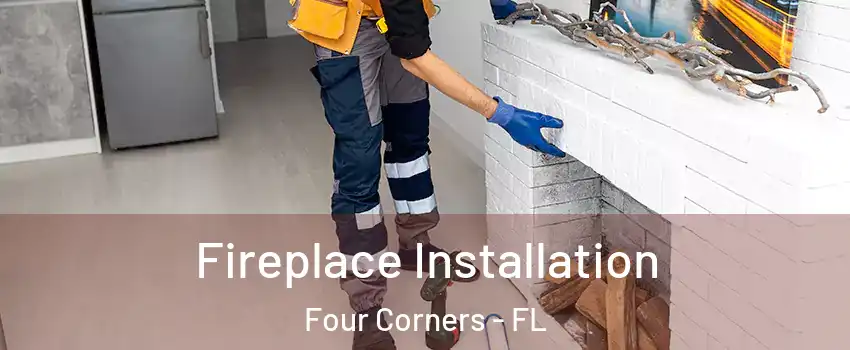  Fireplace Installation Four Corners - FL