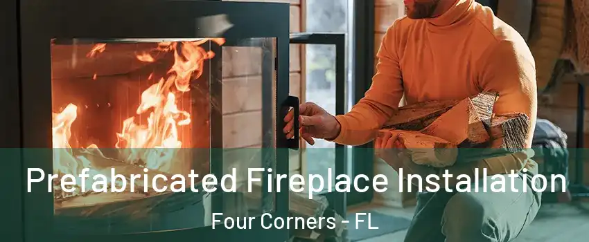  Prefabricated Fireplace Installation Four Corners - FL