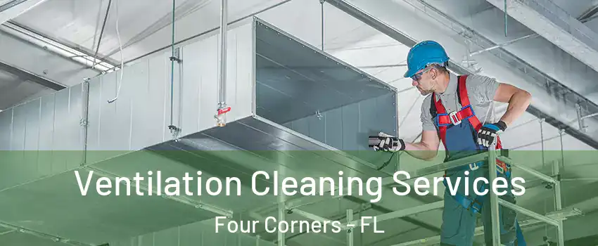  Ventilation Cleaning Services Four Corners - FL