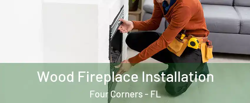  Wood Fireplace Installation Four Corners - FL