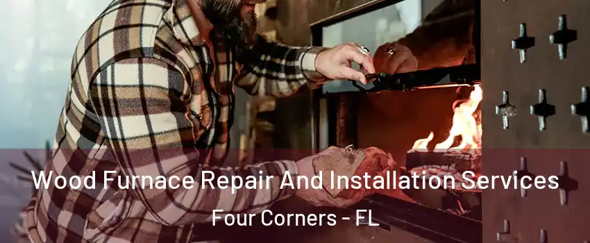  Wood Furnace Repair And Installation Services Four Corners - FL
